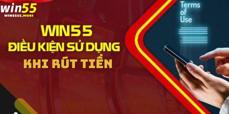 Điều khoản sử dụng Win55 đối với dịch vụ rút tiền